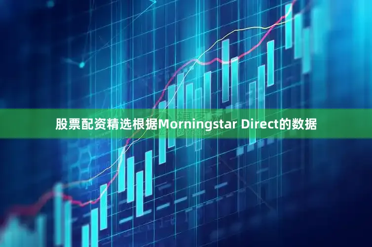 股票配资精选根据Morningstar Direct的数据